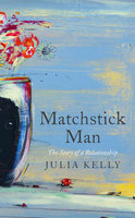 Matchstick Man: The Story of a Relationship - Julia Kelly