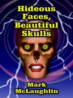 Hideous Faces, Beautiful Skulls: Tales of Horror and the Bizarre - Mark McLaughlin