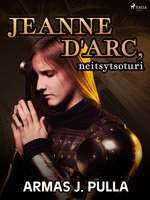 Jeanne d'Arc, neitsytsoturi - Armas J. Pulla