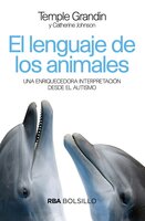 El lenguaje de los animales: Una enriquecedora interpretación desde el autismo. - Temple Grandin, Catherine Johnson