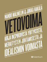 Vetovoima: Kirja inspiroivista yrityksistä, merkitysten johtamisesta ja idealismin voimasta - Jukka Hakala, Nando Malmelin
