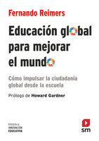 Educación global para mejorar el mundo: Cómo impulsar la ciudadanía global desde la escuela - Fernando M. Reimers