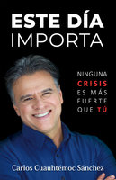 Este día importa: Ninguna crisis es más fuerte que tú - Carlos Cuauhtémoc Sánchez