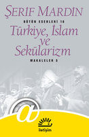 Türkiye, İslam ve Sekülarizm: Makaleler 5 - Şerif Mardin