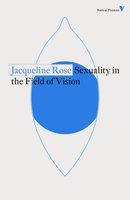 Sexuality in the Field of Vision - Jacqueline Rose