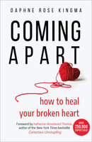 Coming Apart: How to Heal Your Broken Heart (Uncoupling, Breaking up with someone you love, Divorce, Moving on) - Daphne Rose Kingma