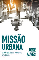 Missão Urbana: Estratégias para a conquista de cidades - José Alves
