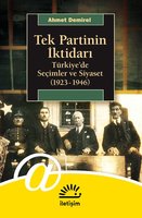 Tek Partinin İktidarı - Türkiye'de Seçimler ve Siyaset (1923-1946) - Ahmet Demirel