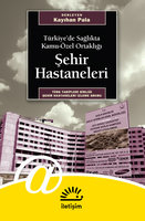 Şehir Hastaneleri: Türkiye'de Sağlıkta Kamu - Özel Ortaklığı - Kayıhan Pala (Der.)