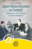 Japon Modernleşmesi ve Osmanlı - Japonya'nın Türk Dünyası Ve İslam Politikaları - Selçuk Esenbel