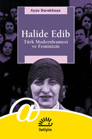 Halide Edib - Türk Modernleşmesi ve Feminizm - Ayşe Durakbaşa