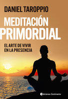 Meditación primordial: El arte de vivir en la presencia. Método contemplativo del Modelo Interacciones Primordiales - Daniel Taroppio