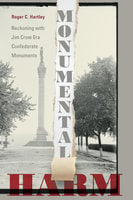 Monumental Harm: Reckoning with Jim Crow Era Confederate Monuments - Roger C. Hartley