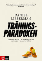 Träningsparadoxen : Varför vi mår bra av fysisk aktivitet men helst vill slippa träna - Daniel Lieberman