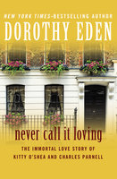 Never Call It Loving: The Immortal Love Story of Kitty O'Shea and Charles Parnell - Dorothy Eden