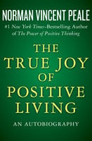 The True Joy of Positive Living - Dr. Norman Vincent Peale