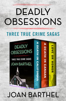 Deadly Obsessions: Three True Crime Sagas - Joan Barthel