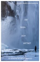 Om tiden och vattnet : en berättelse om vår framtid - Andri Snaer Magnason