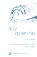 Soy expresión Volumen I. Un curso de contemplación no dual - Jorge Lomar