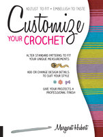 Customize Your Crochet: Adjust to fit; embellish to taste - Margaret Hubert