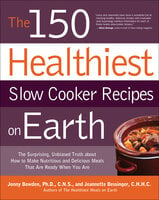 The 150 Healthiest Slow Cooker Recipes on Earth - Jonny Bowden, Jeannette Bessinger
