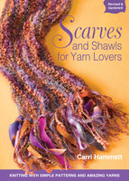 Scarves and Shawls for Yarn Lovers: Knitting with Simple Patterns and Amazing Yarns - Carri Hammett