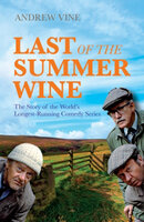 Last of the Summer Wine: The Story of the World's Longest-Running Comedy Series - Andrew Vine