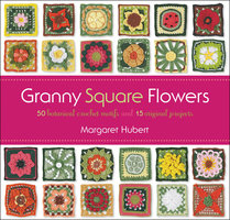 Granny Square Flowers: 50 Botanical Crochet Motifs and 15 Original Projects - Margaret Hubert