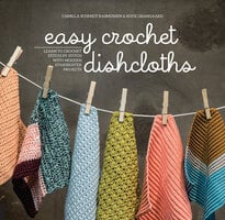 Easy Crochet Dishcloths: Learn to Crochet Stitch by Stitch with Modern Stashbuster Projects - Sofie Grangaard, Camilla Schmidt Rasmussen