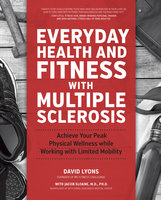 Everyday Health and Fitness with Multiple Sclerosis: Achieve Your Peak Physical Wellness While Working with Limited Mobility - Jacob Sloane, David Lyons