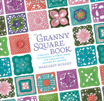 The Granny Square Book: Timeless Techniques and Fresh Ideas for Crocheting Square by Square - Margaret Hubert