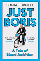 Just Boris: A Tale of Blond Ambition - A Biography of Boris Johnson - Sonia Purnell
