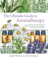 The Ultimate Guide to Aromatherapy - Jade Shutes, Amy Galper