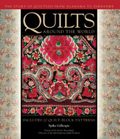 Quilts Around the World: The Story of Quilting from Alabama to Zimbabwe - Spike Gillespie