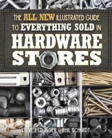 The All New Illustrated Guide to Everything Sold in Hardware Stores - Steve Ettlinger, Phil Schmidt