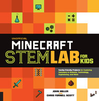 Unofficial Minecraft STEM Lab for Kids: Family-Friendly Projects for Exploring Concepts in Science, Technology, Engineering, and Math - Chris Fornell Scott, John Miller