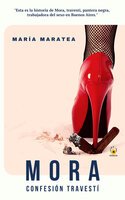 Mora. Confesión travestí: "Esta es la historia de Mora, travesti, pantera negra, trabajadora del sexo en Buenos Aires" - María Maratea
