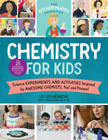 The Kitchen Pantry Scientist Chemistry for Kids: Science Experiments and Activities Inspired by Awesome Chemists, Past and Present; with 25 Illustrated Biographies of Amazing Scientists from Around the World - Liz Lee Heinecke