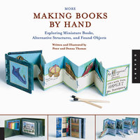 More Making Books By Hand: Exploring Miniature Books, Alternative Structures, and Found Objects - Peter Thomas, Donna Thomas