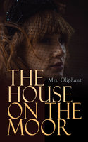 The House on the Moor: Complete Edition (Vol. 1-3) - Mrs. Oliphant