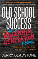 Old School Success for the Millennial Generation & Beyond - Jerry Gladstone