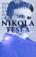 Inventions, Researches and Writings of Nikola Tesla: Including Tesla's Autobiography - Thomas Commerford Martin, Nikola Tesla