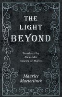 The Light Beyond - Translated by Alexander Teixeira de Mattos - Maurice Maeterlinck