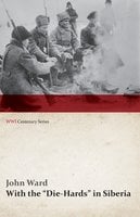 With the "Die-Hards" in Siberia (WWI Centenary Series) - John Ward