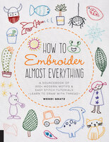 How to Embroider Almost Everything: A Sourcebook of 500+ Modern Motifs & Easy Stitch Tutorials