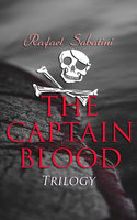 The Captain Blood Trilogy: Sea Adventure Tales - Rafael Sabatini