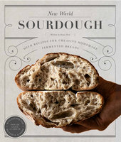 New World Sourdough: Artisan Techniques for Creative Homemade Fermented Breads; With Recipes for Birote, Bagels, Pan de Coco, Beignets, and More - Bryan Ford