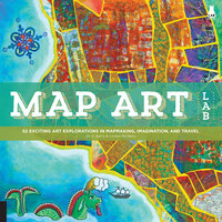 Map Art Lab: 52 Exciting Art Explorations in Map Making, Imagination, and Travel - Jill K. Berry, Linden McNeilly