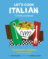Let's Cook Italian, A Family Cookbook: Cuciniamo italiano, Un ricettario di famiglia - Anna Prandoni