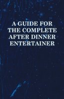 A Guide for the Complete After Dinner Entertainer - Magic Tricks to Stun and Amaze Using Cards, Dice, Billiard Balls, Psychic Tricks, Coins, and Cigarettes - Anon